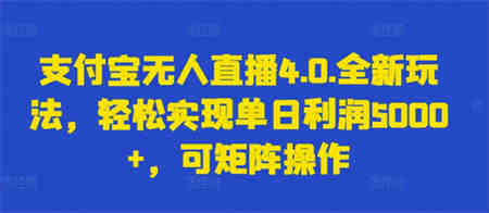 支付宝无人直播4.0.全新玩法，轻松实现单日利润5000+，可矩阵操作-营销武器库