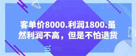 客单价8000.利润1800.虽然利润不高，但是不怕退货【付费文章】-营销武器库