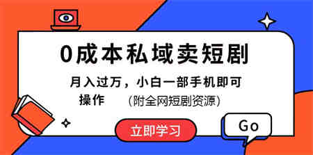 0成本私域卖短剧，最新玩法，小白一部手机即可操作(附资源)-营销武器库