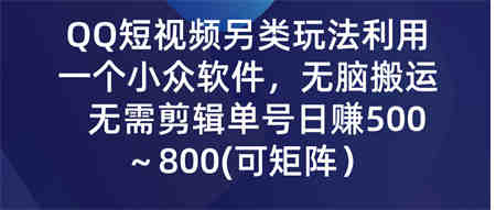 QQ短视频另类玩法，利用一个小众软件，无脑搬运，日赚500-800-营销武器库