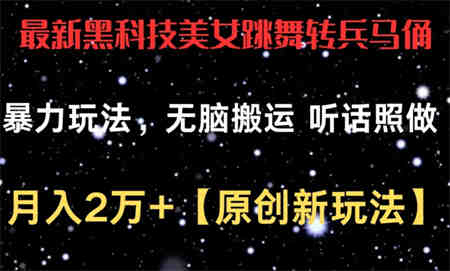 最新黑科技美女跳舞转兵马俑暴力玩法，无脑搬运 听话照做 月入2万+【原创新玩法】-营销武器库