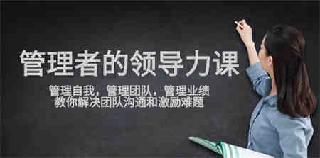 管理者领导力课，管理自我，管理团队，管理业绩，教你解决团队沟通和激励难题-营销武器库