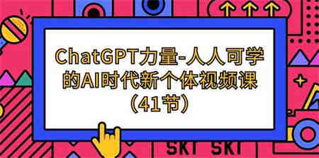 （9670期）ChatGPT-力量-人人可学的AI时代新个体视频课（41节）-营销武器库