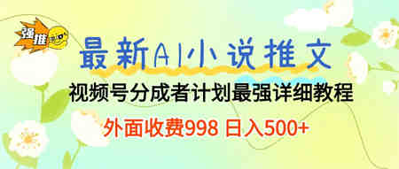 （10292期）最新AI小说推文视频号分成计划 最强详细教程  日入500+-营销武器库