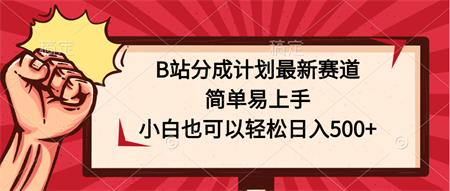 B站分成计划最新赛道，简单易上手，小白也可以轻松日入500+-营销武器库