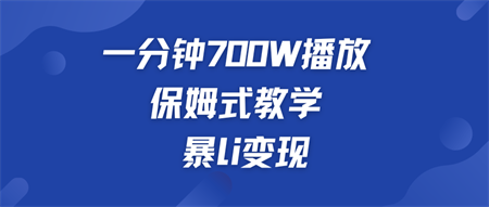 一分钟 700W播放 保姆式教学 暴L变现-营销武器库