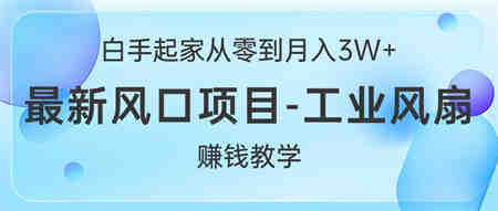 （10663期）白手起家从零到月入3W+，最新风口项目-工业风扇赚钱教学-营销武器库