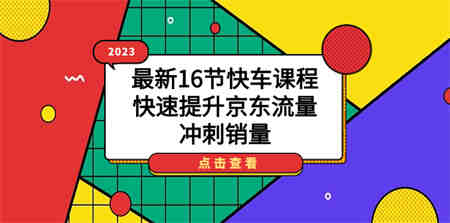 2023最新16节快车课程，快速提升京东流量，冲刺销量-营销武器库