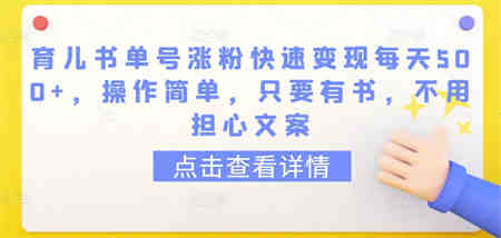 育儿书单号涨粉快速变现每天500+，操作简单，只要有书，不用担心文案-营销武器库