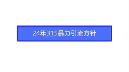 （9398期）2024年315暴力引流方针-营销武器库