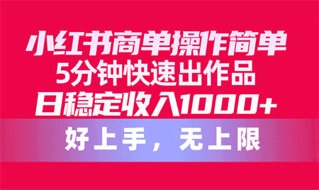 （10323期）小红书商单操作简单，5分钟快速出作品，日稳定收入1000+，无上限-营销武器库