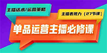 单品运营实操主播必修课：主播话术/运营策略/主播表现力（27节课）-营销武器库