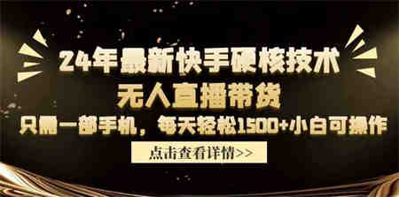 （9779期）24年最新快手硬核技术无人直播带货，只需一部手机 每天轻松1500+小白可操作-营销武器库