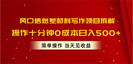 （10770期）风口信息差材料写作项目拆解，操作十分钟0成本日入500+，简单操作当天…-营销武器库