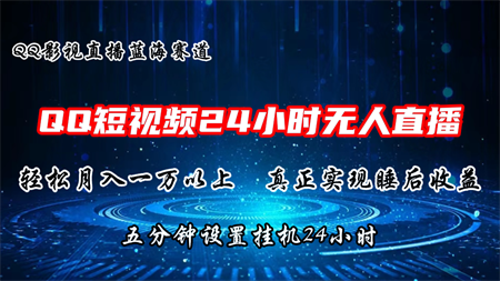 QQ短视频无人播剧，轻松月入上万，设置5分钟，挂机24小时-营销武器库