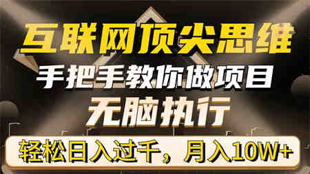 （9311期）互联网顶尖思维，手把手教你做项目，无脑执行，轻松日入过千，月入10W+-营销武器库