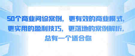 50个商业问诊案例，更有效的商业模式，更实用的盈利技巧，更落地的案例解析，总有一个适合你-营销武器库