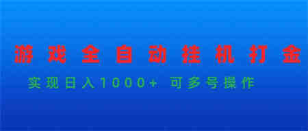 （9828期）游戏全自动挂机打金项目，实现日入1000+ 可多号操作-营销武器库