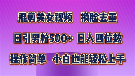 混剪美女视频，换脸去重，轻松过原创，日引色粉500+，操作简单，小白也能轻松上手-营销武器库