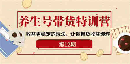 （10110期）养生号带货特训营【12期】收益更稳定的玩法，让你带货收益爆炸-9节直播课-营销武器库