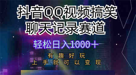 （10089期）抖音QQ视频搞笑聊天记录赛道 有趣好玩 新手上手就可以变现 轻松日入1000＋-营销武器库