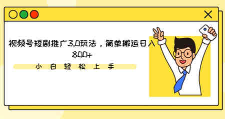 视频号短剧推广3.0玩法，简单搬运日入800+-营销武器库