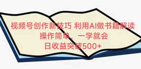 视频号创作新技巧，利用AI做书籍解读，操作简单，一学就会 日收益突破500+-营销武器库