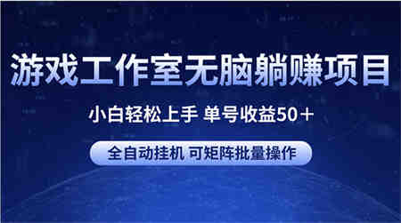 （10783期）游戏工作室无脑躺赚项目 小白轻松上手 单号收益50＋ 可矩阵批量操作-营销武器库