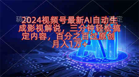 （10665期）2024视频号最新AI自动生成影视解说，三分钟轻松搞定内容，百分之百过原…-营销武器库