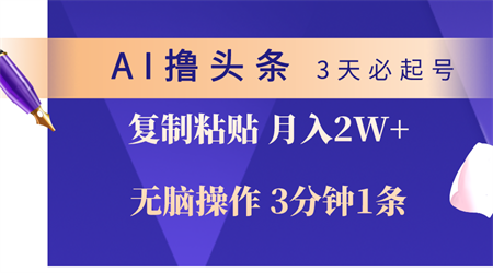 （10280期）AI撸头条3天必起号，无脑操作3分钟1条，复制粘贴轻松月入2W+-营销武器库