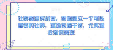 社群变现实战营，帮你建立一个可以赚钱的社群，落地实操干货，尤其适合知识变现-营销武器库