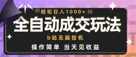 （9453期）全自动成交  b站无脑挂机 小白闭眼操作 轻松日入1000+ 操作简单 当天见收益-营销武器库