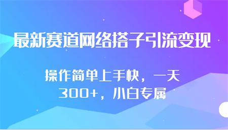 最新赛道网络搭子引流变现!!操作简单上手快，一天300+，小白专属-营销武器库