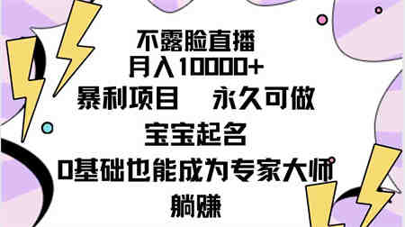 （9326期）不露脸直播，月入10000+暴利项目，永久可做，宝宝起名（详细教程+软件）-营销武器库