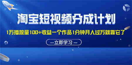 淘宝短视频分成计划1万播放量100+收益一个作品1分钟月入过万就靠它了-营销武器库