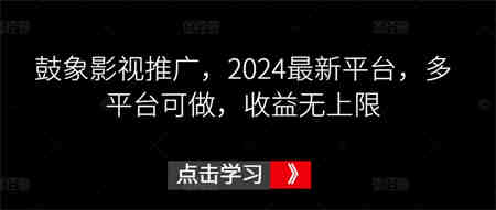 鼓象影视推广，2024最新平台，多平台可做，收益无上限-营销武器库