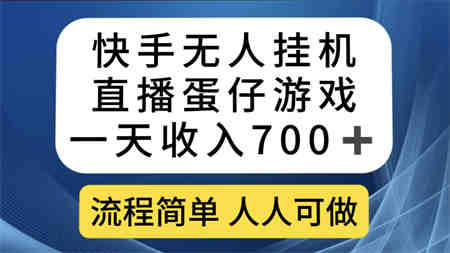 快手无人挂机直播蛋仔游戏，一天收入700+流程简单人人可做（送10G素材）-营销武器库