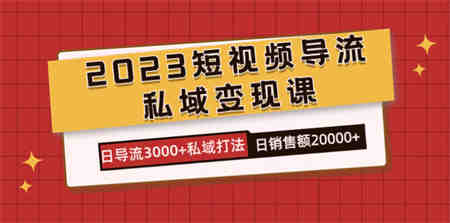 2023短视频导流·私域变现课，日导流3000+私域打法 日销售额2w+-营销武器库