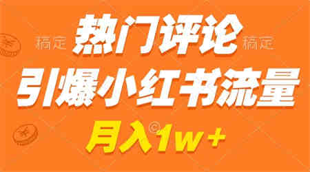 热门评论引爆小红书流量，作品制作简单，广告接到手软，月入过万不是梦-营销武器库