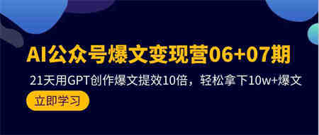 AI公众号爆文变现营07期，用GPT创作爆文提效10倍，轻松拿下10w+爆文-营销武器库