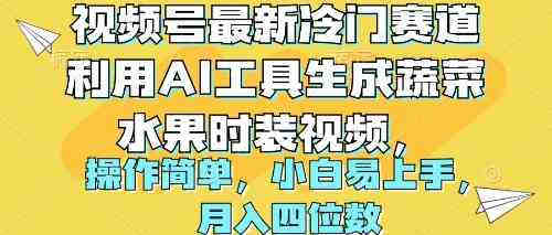 （10141期）视频号最新冷门赛道利用AI工具生成蔬菜水果时装视频 操作简单月入四位数-营销武器库