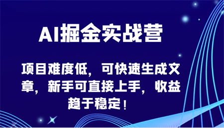 AI掘金实战营-项目难度低，可快速生成文章，新手可直接上手，收益趋于稳定！-营销武器库