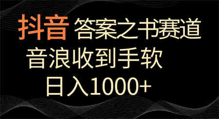 抖音答案之书赛道，每天两三个小时，音浪收到手软，日入1000+-营销武器库