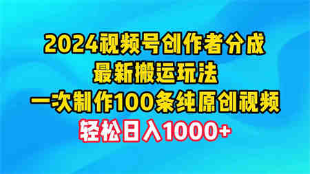 （9989期）2024视频号创作者分成，最新搬运玩法，一次制作100条纯原创视频，日入1000+-营销武器库