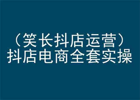 笑长抖店运营，抖店电商全套实操，抖音小店电商培训-营销武器库