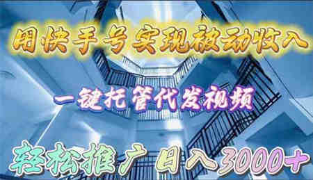 （9860期）用快手号实现被动收入，一键托管代发视频，轻松推广日入3000+-营销武器库