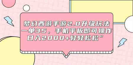 （9303期）梦幻西游手游2.0升级玩法，一单35，手机平板即可操作，日入2000+轻轻松松”-营销武器库