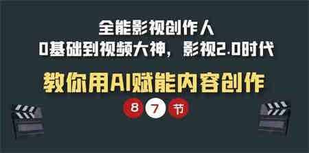 （9543期）全能-影视 创作人，0基础到视频大神，影视2.0时代，教你用AI赋能内容创作-营销武器库