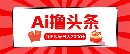 （10736期）AI撸头条，当天起号，第二天见收益，日入2000+-营销武器库