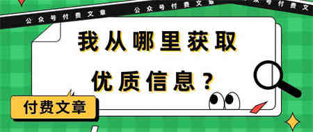 （9903期）某公众号付费文章《我从哪里获取优质信息？》-营销武器库